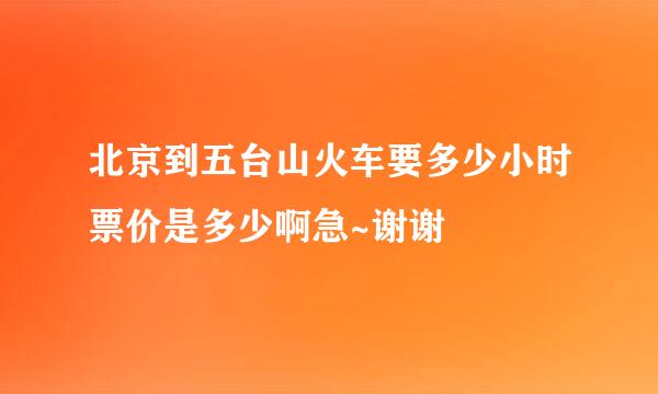 北京到五台山火车要多少小时票价是多少啊急~谢谢