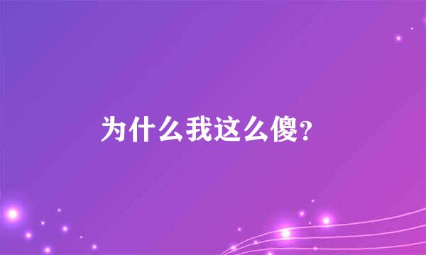 为什么我这么傻？