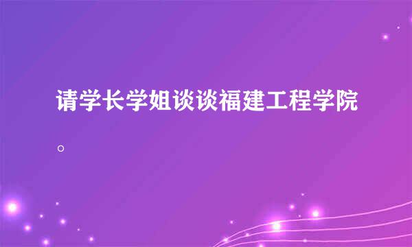 请学长学姐谈谈福建工程学院。