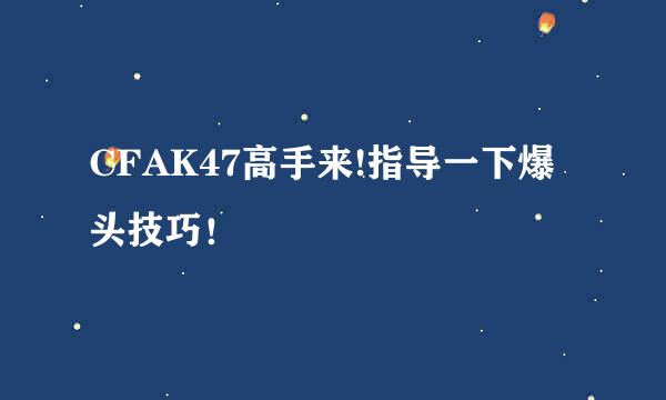 CFAK47高手来!指导一下爆头技巧！