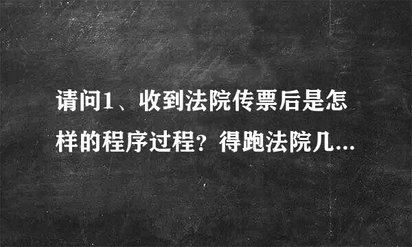 请问1、收到法院传票后是怎样的程序过程？得跑法院几趟？2、如果一方身体很弱来回折腾不起，又没钱代理