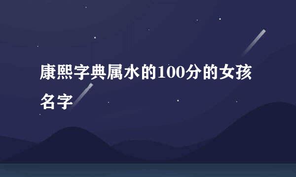 康熙字典属水的100分的女孩名字