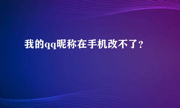 我的qq昵称在手机改不了？