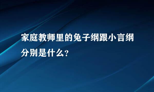 家庭教师里的兔子纲跟小言纲分别是什么？