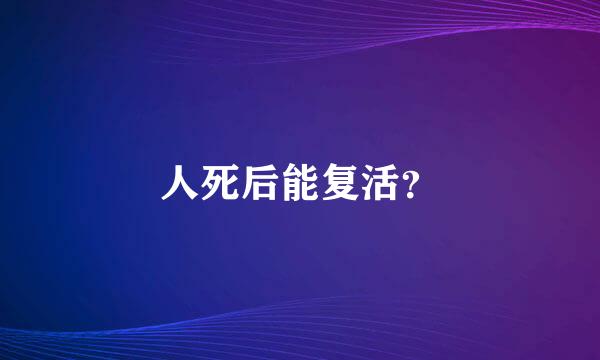 人死后能复活？