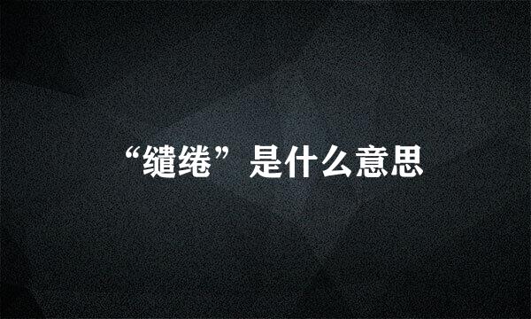 “缱绻”是什么意思