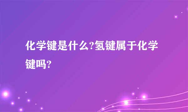 化学键是什么?氢键属于化学键吗?