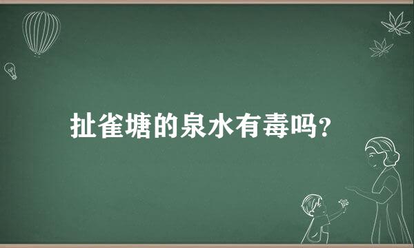 扯雀塘的泉水有毒吗？