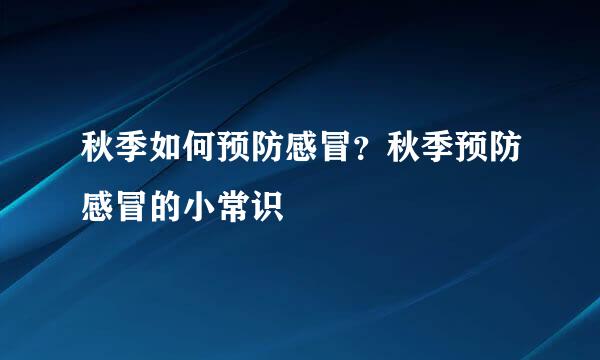 秋季如何预防感冒？秋季预防感冒的小常识