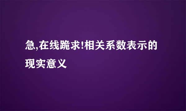 急,在线跪求!相关系数表示的现实意义