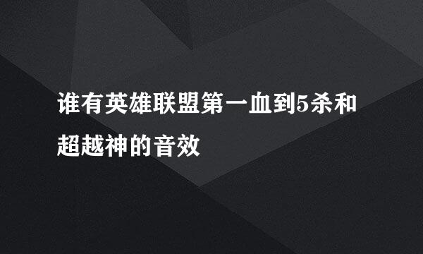 谁有英雄联盟第一血到5杀和超越神的音效