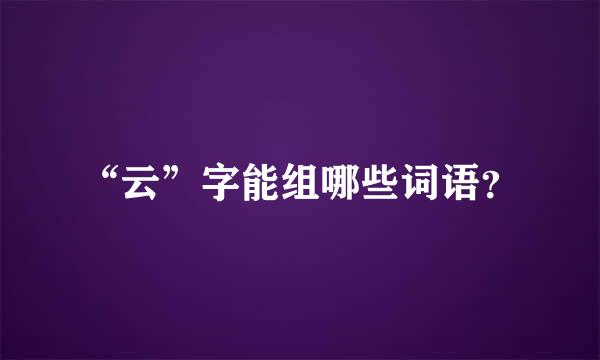 “云”字能组哪些词语？