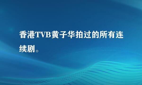 香港TVB黄子华拍过的所有连续剧。