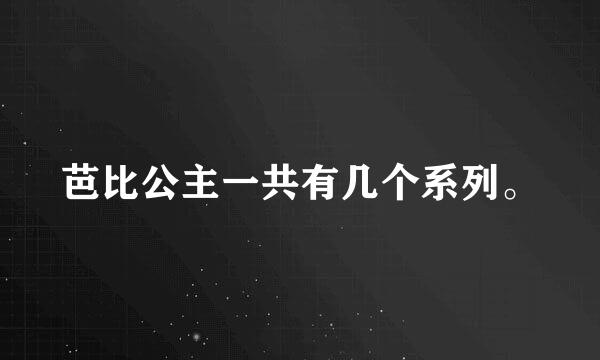 芭比公主一共有几个系列。