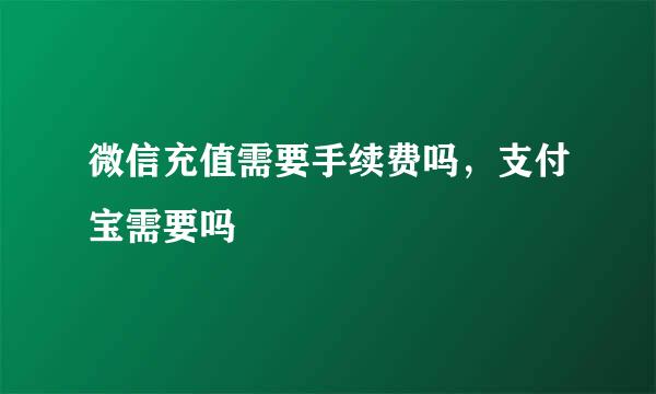 微信充值需要手续费吗，支付宝需要吗