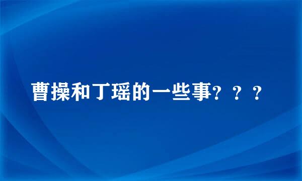 曹操和丁瑶的一些事？？？