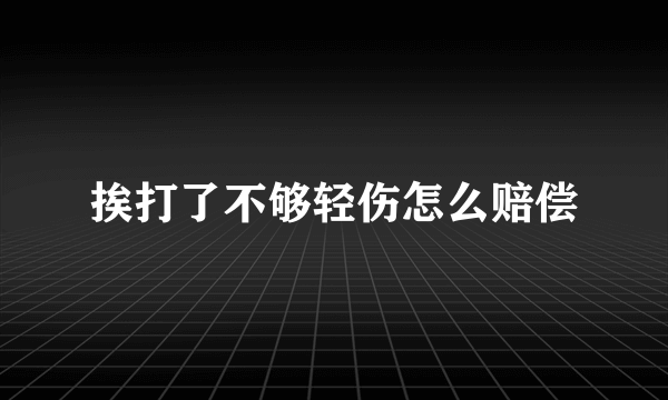 挨打了不够轻伤怎么赔偿