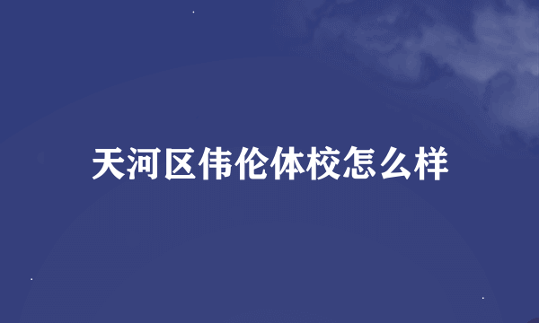 天河区伟伦体校怎么样