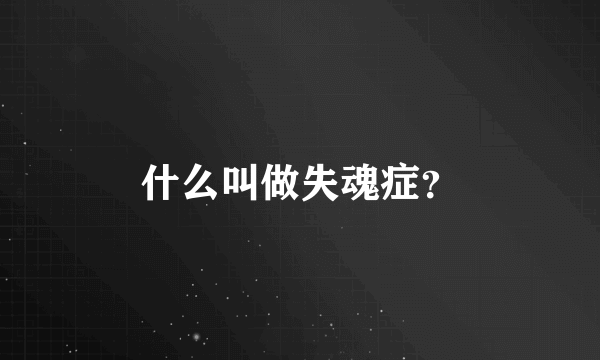 什么叫做失魂症？