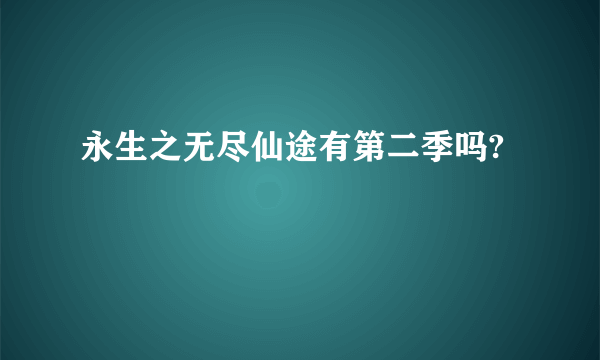 永生之无尽仙途有第二季吗?