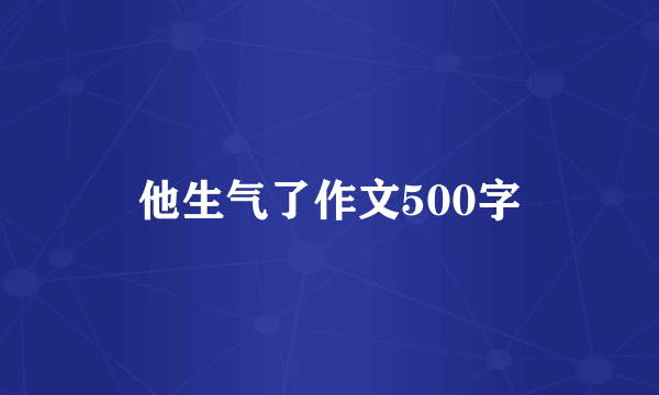 他生气了作文500字