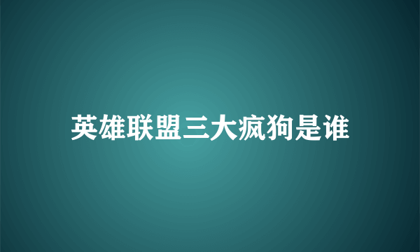 英雄联盟三大疯狗是谁