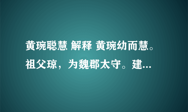 黄琬聪慧 解释 黄琬幼而慧。祖父琼，为魏郡太守。建和元年正月日食。...