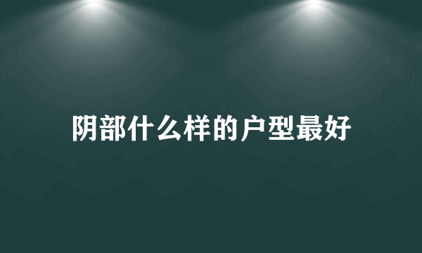 阴部什么样的户型最好