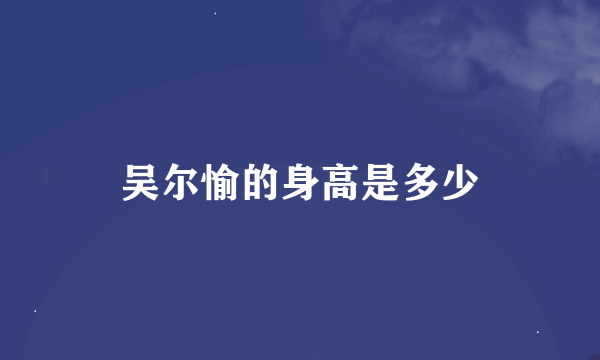 吴尔愉的身高是多少