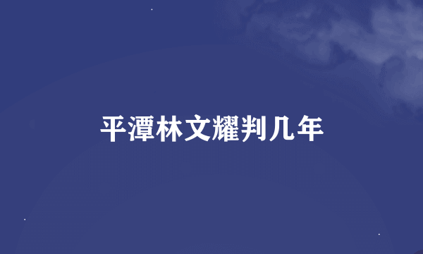 平潭林文耀判几年