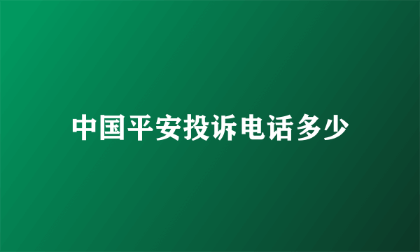 中国平安投诉电话多少