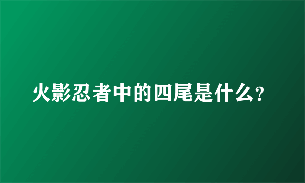 火影忍者中的四尾是什么？