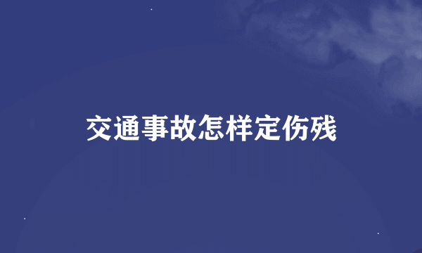 交通事故怎样定伤残