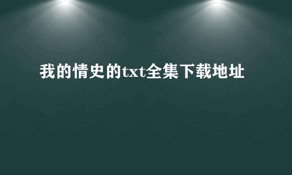 我的情史的txt全集下载地址