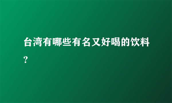 台湾有哪些有名又好喝的饮料？