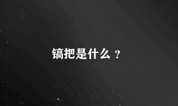 镐把是什么 ？