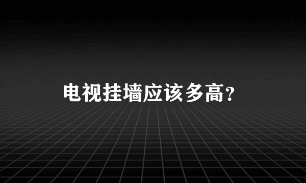 电视挂墙应该多高？