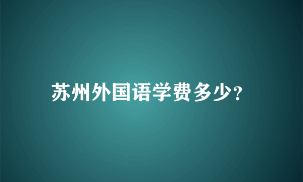 苏州外国语学费多少？