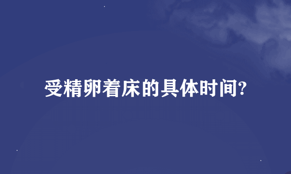 受精卵着床的具体时间?