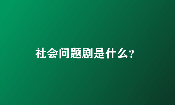 社会问题剧是什么？