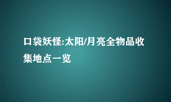 口袋妖怪:太阳/月亮全物品收集地点一览