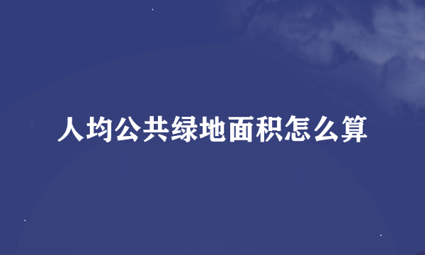 人均公共绿地面积怎么算