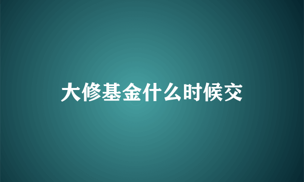 大修基金什么时候交