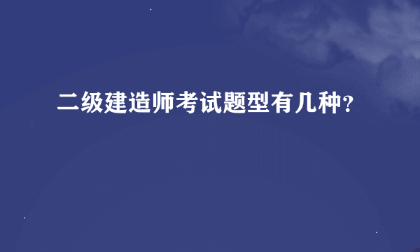 二级建造师考试题型有几种？