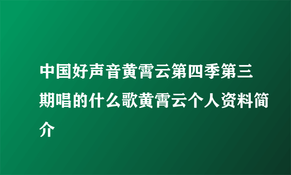 中国好声音黄霄云第四季第三期唱的什么歌黄霄云个人资料简介