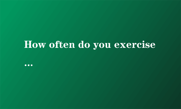 How often do you exercise?什么意思