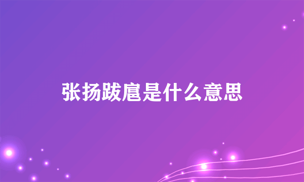 张扬跋扈是什么意思