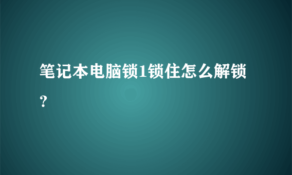 笔记本电脑锁1锁住怎么解锁？