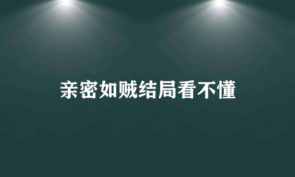 亲密如贼结局看不懂