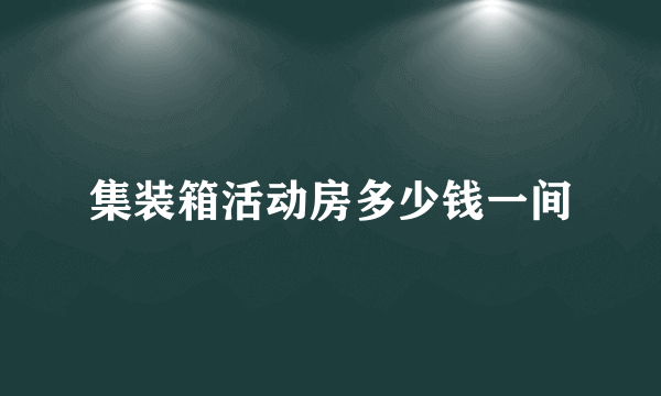 集装箱活动房多少钱一间